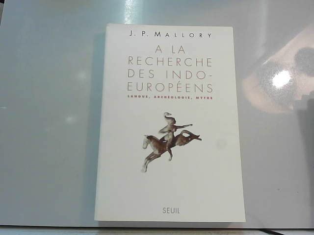 A LA RECHERCHE DES INDO-EUROPEENS. Langue, Archéologie, Mythe