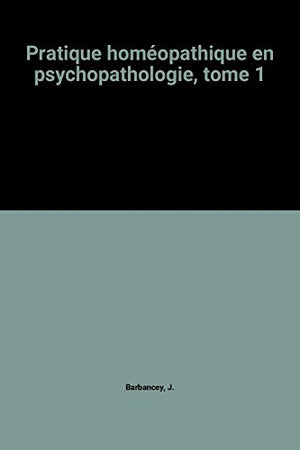 Pratique homéopathique en psychopathologie, tome 1