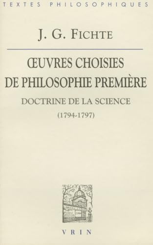 Oeuvres choisies de philosophie première. Doctrine de la science 1794-1797