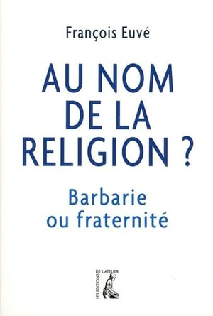 Au nom de la religion : barbarie ou fraternité