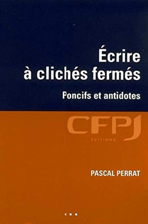 Ecrire à clichés fermés: Poncifs et antidotes.