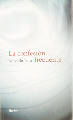 La confesión frecuente: Instrucciones, meditaciones y oraciones para la frecuente recepción del sacramento de la penitencia (SIN COLECCION)