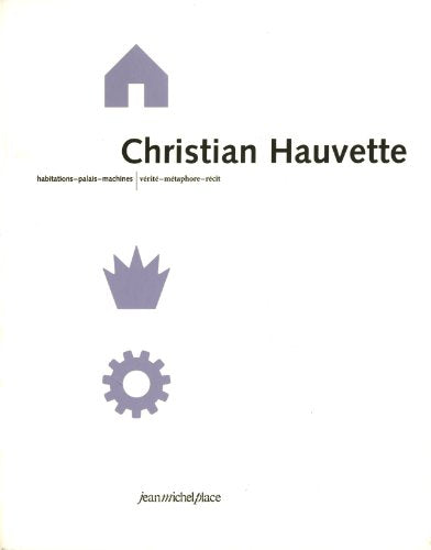 Christian Hauvette. Habitations-palais-machines/vérité-métaphore-récit
