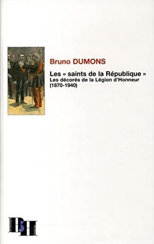 Les "saints de la République". Les décorés de la Légion d'Honneur (1870-1940)