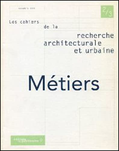 LES CAHIERS DE L A RECHERCHE ARCHITECTURALE ET URBAINE N° 2-3 NOVEMBRE 1999 : METIERS