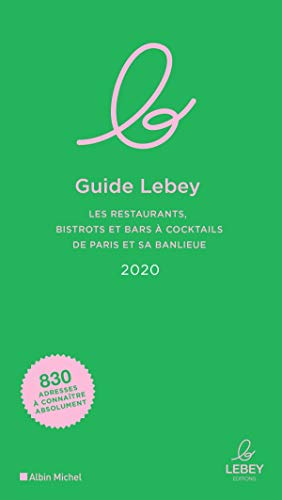 Le Guide Lebey 2020: Les restaurants, bistrots et bars à cocktails de Paris et sa banlieue
