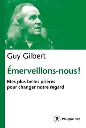 Emerveillons-nous ! - Mes plus belles prières pour changer notre regard