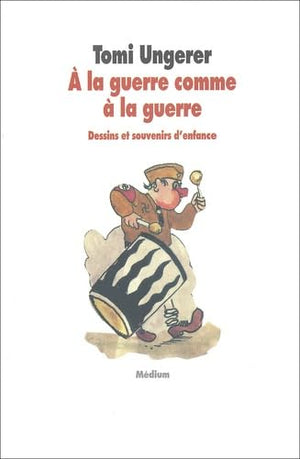 A la guerre comme à la guerre. Dessins et souvenirs d'enfance