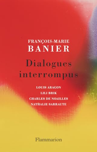 Dialogues interrompus: Louis Aragon, Lili Brik, Charles de Noailles, Nathalie Sarraute