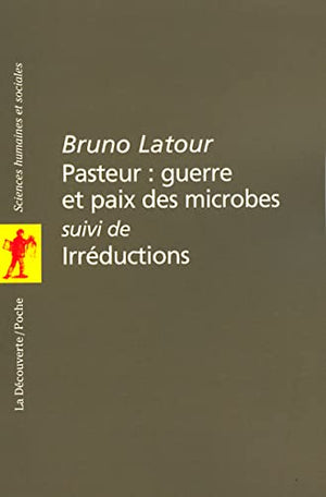 Pasteur : guerre et paix des microbes, suivi de Irréductions