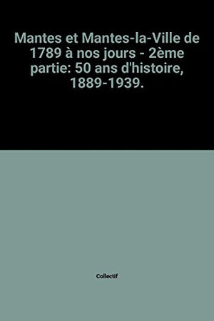 Mantes et Mantes-la-Ville de 1789 à nos jours - 2ème partie: 50 ans d'histoire, 1889-1939.