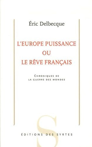 L'Europe puissance ou le rêve français: Chroniques de la guerre des mondes