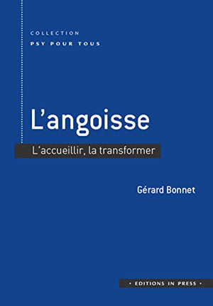 L'angoisse: L'accueillir, la transformer