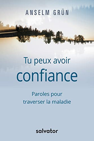 Tu peux avoir confiance. Paroles pour traverser la maladie