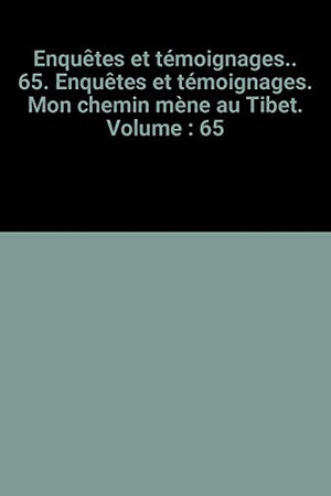 Enquêtes et témoignages.. 65. Enquêtes et témoignages. Mon chemin mène au Tibet. Volume : 65