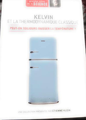 Kelvin et la thermodynamique classique. Peut-on toujours baisser la température ? - Grandes idées de la Science n° 32