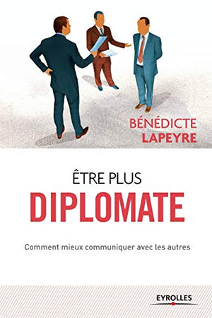 Etre plus diplomate : Comment mieux communiquer avec les autres