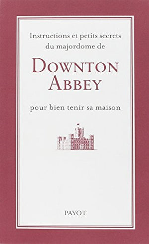 Instructions et petits secrets du majordome de Downton Abbey pour bien tenir sa maison