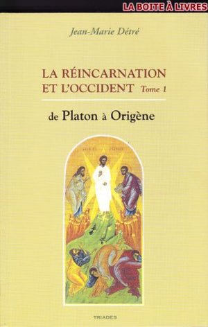 La réincarnation et l'Occident : Tome 1, De Platon à Origène