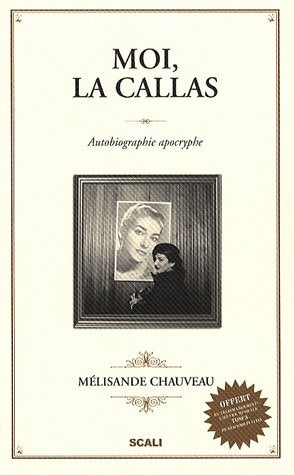 Moi, la Callas: Autobiographie apocryphe