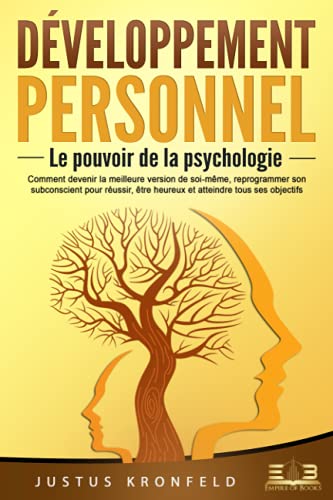 DÉVELOPPEMENT PERSONNEL - Le pouvoir de la psychologie: Comment devenir la meilleure version de soi-même, reprogrammer son subconscient pour réussir, être heureux et atteindre tous ses objectifs