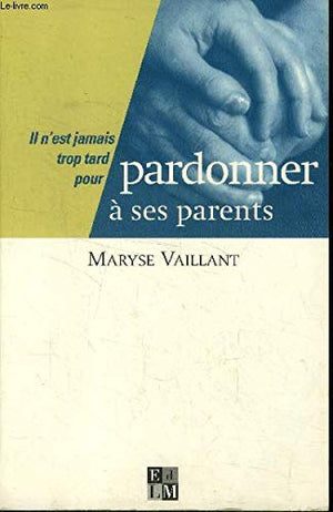 Il n'est jamais trop tard pour pardonner à ses parents