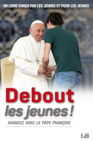 Debout les jeunes. Prier avec le Pape François