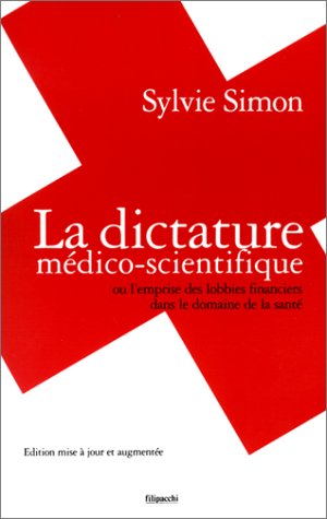 La dictature médico-scientifique ou L'emprise des lobbies financieres dans le domaine de la santé