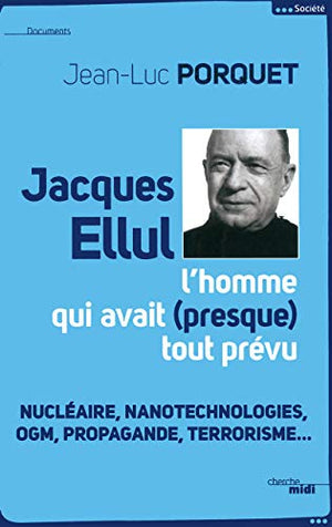 Jacques Ellul, l'homme qui avait presque tout prévu (NE): Vache folle, OGM, nucléaire, propagande, terrorisme... Analyse de sociétés d'un homme libre