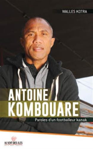Antoine Kombouare : Paroles d'un footballeur kanak