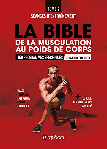 La bible de la musculation au poids de corps (tome 2): Séances d'entraînement 450 programmes spécifiques