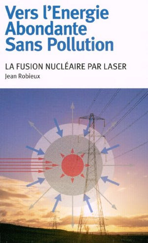 Vers l'Energie Abondante Sans Pollution. La fusion nucléaire par laser