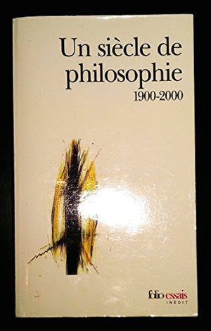 Un siècle de philosophie. 1900-2000