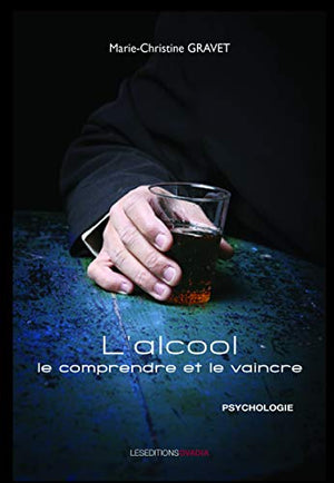 L'alcool : Le comprendre et le vaincre