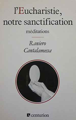 L'eucharistie, notre sanctification : méditations