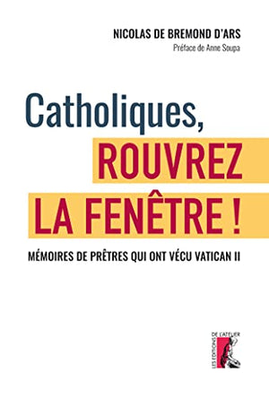 Catholiques, rouvrez la fenêtre !: Mémoires de prêtres qui ont vécu Vatican II