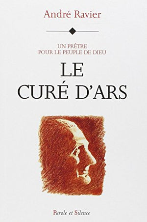 Le Cure D'Ars. Un Pretre Pour Le Peuple De Dieu