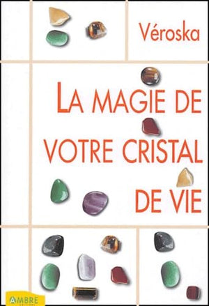 La magie de votre cristal de vie: Capter l'énergie des astres, protéger votre santé, développer votre intuition