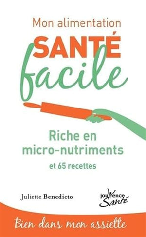 Mon alimentation-santé facile riche en micronutriments: 65 recettes