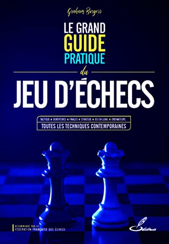 Le grand guide pratique du jeu d'échecs: Tactique, ouvertures, finales, stratégie, jeu en ligne, ordinateurs... toutes les techniques contemporaines