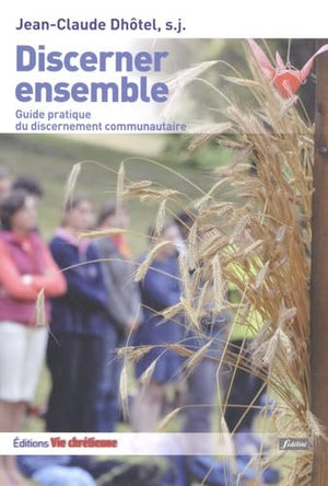 Discerner ensemble: Guide pratique du discernement communautaire