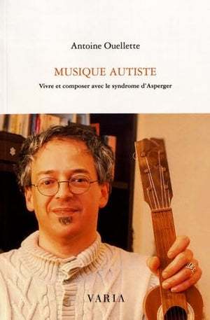 MUSIQUE AUTISTE. VIVRE ET COMPOSER AVEC LE SYNDROME D'ASPERGER