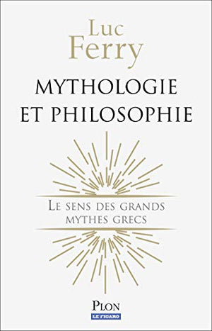 Mythologie et philosophie: Le sens des grands mythes grecs