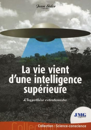 La vie vient d'une intelligence supérieure : L'hypothèse extraterrestre