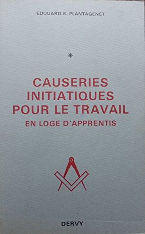 Causeries iniatiques pour le travail, tome 1. en loge d'apprenti