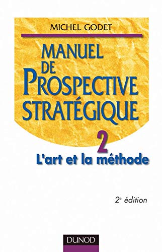 Manuel de prospective stratégique. Tome 2, L'art et la méthode, 2ème édition