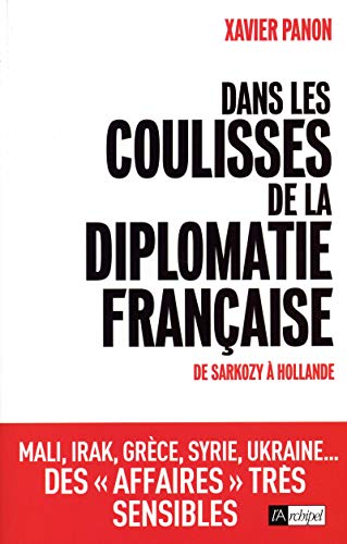 Dans les coulisses de la diplomatie francaise - De Sarkozy à Hollande