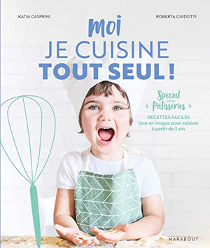 Moi je cuisine tout seul ! Spécial pâtisseries: Recettes faciles tout en images pour cuisiner à partir de 3 ans