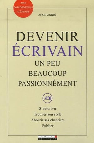 Devenir écrivain: Un peu beaucoup passionnément