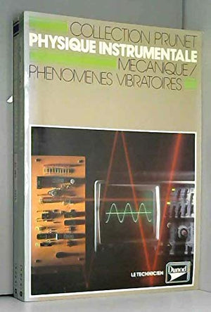 Physique instrumentale Tome 1: Mécanique, phénomènes vibratoires